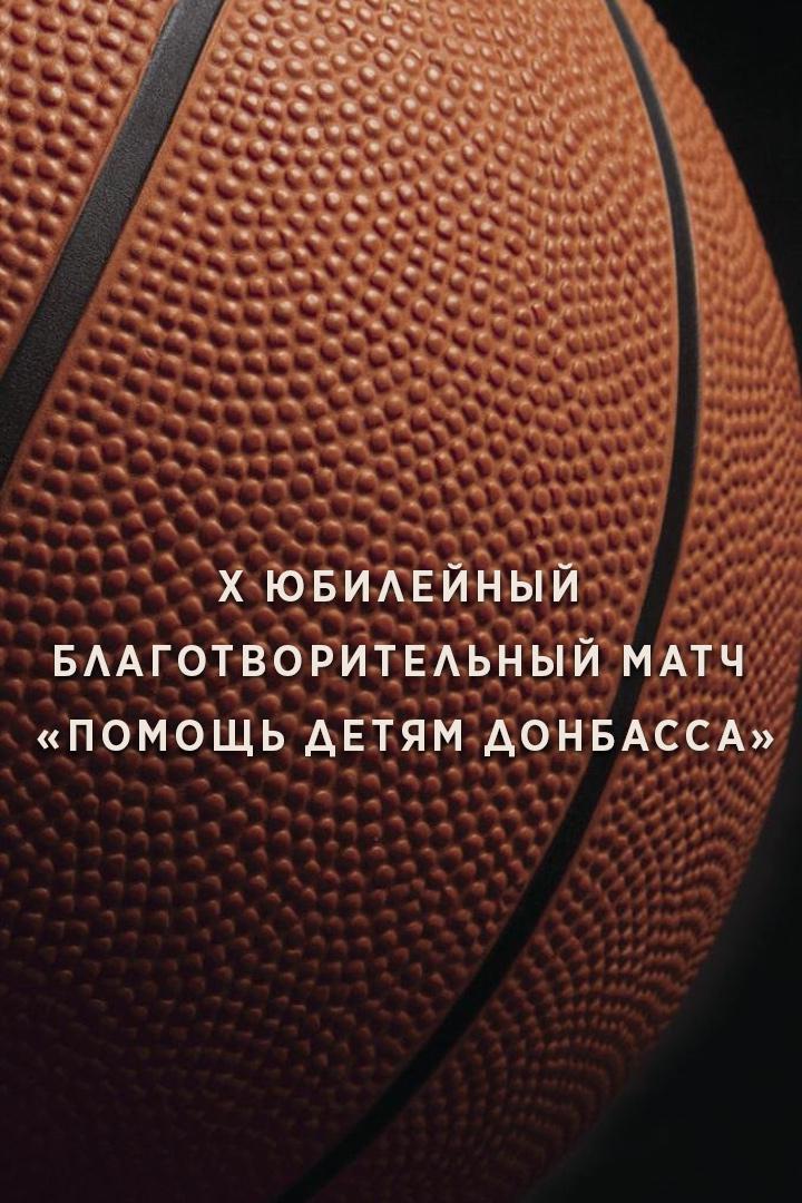Баскетбол. Х Юбилейный Благотворительный матч по баскетболу "Помощь детям Донбасса"